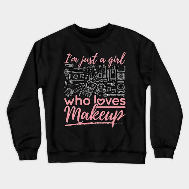 Make Up Shirt - I'm Just a Girl Who Loves Makeup Crewneck Sweatshirt by redbarron